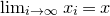 limit Underscript i right arrow normal infinity Endscripts x Subscript i Baseline equals x