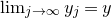 limit Underscript j right arrow normal infinity Endscripts y Subscript j Baseline equals y