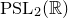 normal upper P normal upper S normal upper L Subscript 2 Baseline left parenthesis double struck upper R right parenthesis