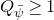 upper Q Subscript psi overbar Baseline greater than or equals 1