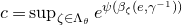 c equals sup Underscript zeta element of normal upper Lamda Subscript theta Baseline Endscripts e Superscript psi left parenthesis beta Super Subscript zeta Superscript left parenthesis e comma gamma Super Superscript negative 1 Superscript right parenthesis right parenthesis