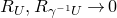 upper R Subscript upper U Baseline comma upper R Subscript gamma Sub Superscript negative 1 Subscript upper U Baseline right arrow 0