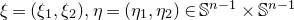 xi equals left parenthesis xi 1 comma xi 2 right parenthesis comma eta equals left parenthesis eta 1 comma eta 2 right parenthesis element of double struck upper S Superscript n minus 1 Baseline times double struck upper S Superscript n minus 1