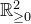 double struck upper R Subscript greater than or equals 0 Superscript 2