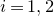 i equals 1 comma 2
