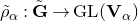 rho overtilde Subscript alpha Baseline colon bold upper G overtilde right arrow upper G upper L left parenthesis bold upper V Subscript alpha Baseline right parenthesis