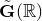 ModifyingAbove bold upper G With tilde left parenthesis double struck upper R right parenthesis