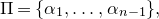 normal upper Pi equals StartSet alpha 1 comma ellipsis comma alpha Subscript n minus 1 Baseline EndSet comma