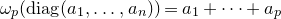omega Subscript p Baseline left parenthesis normal d normal i normal a normal g left parenthesis a 1 comma ellipsis comma a Subscript n Baseline right parenthesis right parenthesis equals a 1 plus midline horizontal ellipsis plus a Subscript p