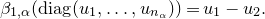 beta Subscript 1 comma alpha Baseline left parenthesis normal d normal i normal a normal g left parenthesis u 1 comma ellipsis comma u Subscript n Sub Subscript alpha Subscript Baseline right parenthesis right parenthesis equals u 1 minus u 2 period