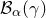 script upper B Subscript alpha Baseline left parenthesis gamma right parenthesis