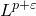 upper L Superscript p plus epsilon