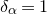 delta Subscript alpha Baseline equals 1