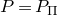upper P equals upper P Subscript normal upper Pi