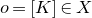 o equals left bracket upper K right bracket element of upper X