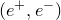 left parenthesis e Superscript plus Baseline comma e Superscript minus Baseline right parenthesis