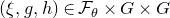 left parenthesis xi comma g comma h right parenthesis element of script upper F Subscript theta times upper G times upper G