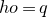 h o equals q