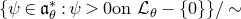 StartSet psi element of German a Subscript theta Superscript asterisk Baseline colon psi greater than 0 on script upper L Subscript theta Baseline minus StartSet 0 EndSet EndSet slash tilde