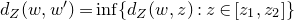d Subscript upper Z Baseline left parenthesis w comma w Superscript prime Baseline right parenthesis equals inf left brace d Subscript upper Z Baseline left parenthesis w comma z right parenthesis colon z element of left bracket z 1 comma z 2 right bracket right brace