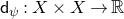 sans serif d Subscript psi Baseline colon upper X times upper X right arrow double struck upper R