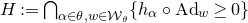 upper H colon equals intersection Underscript alpha element of theta comma w element of script upper W Subscript theta Baseline Endscripts left brace h Subscript alpha Baseline ring normal upper A normal d Subscript w Baseline greater than or equals 0 right brace
