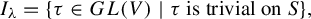 upper I Subscript lamda Baseline equals StartSet tau element of upper G upper L left parenthesis upper V right parenthesis vertical bar tau is trivial on upper S EndSet comma