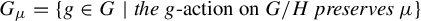 upper G Subscript mu Baseline equals StartSet g element of upper G vertical bar italic the g minus action on upper G divided by upper H italic preserves mu EndSet