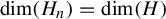 dimension left parenthesis upper H Subscript n Baseline right parenthesis equals dimension left parenthesis upper H right parenthesis
