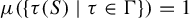 mu left parenthesis StartSet tau left parenthesis upper S right parenthesis vertical bar tau element of normal upper Gamma EndSet right parenthesis equals 1