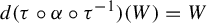 d left parenthesis tau ring alpha ring tau Superscript negative 1 Baseline right parenthesis left parenthesis upper W right parenthesis equals upper W