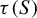 tau left parenthesis upper S right parenthesis
