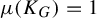 mu left parenthesis upper K Subscript upper G Baseline right parenthesis equals 1