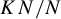 upper K upper N divided by upper N