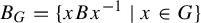 upper B Subscript upper G Baseline equals StartSet x upper B x Superscript negative 1 Baseline vertical bar x element of upper G EndSet