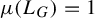 mu left parenthesis upper L Subscript upper G Baseline right parenthesis equals 1
