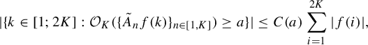 StartLayout 1st Row StartAbsoluteValue StartSet k element of left bracket 1 semicolon 2 upper K right bracket colon script upper O Subscript upper K Baseline left parenthesis left brace upper A overtilde Subscript n Baseline f left parenthesis k right parenthesis right brace Subscript n element of left bracket 1 comma upper K right bracket Baseline right parenthesis greater than or equals a EndSet EndAbsoluteValue less than or equals upper C left parenthesis a right parenthesis sigma summation Underscript i equals 1 Overscript 2 upper K Endscripts StartAbsoluteValue f left parenthesis i right parenthesis EndAbsoluteValue comma EndLayout