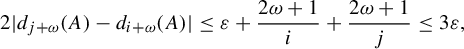 StartLayout 1st Row 2 StartAbsoluteValue d Subscript j plus omega Baseline left parenthesis upper A right parenthesis minus d Subscript i plus omega Baseline left parenthesis upper A right parenthesis EndAbsoluteValue less than or equals epsilon plus StartFraction 2 omega plus 1 Over i EndFraction plus StartFraction 2 omega plus 1 Over j EndFraction less than or equals 3 epsilon comma EndLayout
