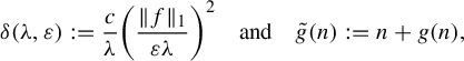 StartLayout 1st Row delta left parenthesis lamda comma epsilon right parenthesis colon equals StartFraction c Over lamda EndFraction left parenthesis StartFraction StartMetric f EndMetric Subscript 1 Baseline Over epsilon lamda EndFraction right parenthesis squared and ModifyingAbove g With tilde left parenthesis n right parenthesis colon equals n plus g left parenthesis n right parenthesis comma EndLayout