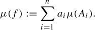 StartLayout 1st Row mu left parenthesis f right parenthesis colon equals sigma summation Underscript i equals 1 Overscript n Endscripts a Subscript i Baseline mu left parenthesis upper A Subscript i Baseline right parenthesis period EndLayout