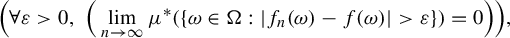 StartLayout 1st Row left parenthesis for all epsilon greater than 0 comma left parenthesis limit Underscript n right arrow infinity Endscripts mu Superscript asterisk Baseline left parenthesis StartSet omega element of normal upper Omega colon StartAbsoluteValue f Subscript n Baseline left parenthesis omega right parenthesis minus f left parenthesis omega right parenthesis EndAbsoluteValue greater than epsilon EndSet right parenthesis equals 0 right parenthesis right parenthesis comma EndLayout