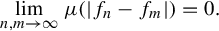limit Underscript n comma m right arrow infinity Endscripts mu left parenthesis StartAbsoluteValue f Subscript n Baseline minus f Subscript m Baseline EndAbsoluteValue right parenthesis equals 0 period