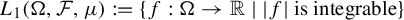 upper L 1 left parenthesis normal upper Omega comma script upper F comma mu right parenthesis colon equals left brace f colon normal upper Omega right arrow double struck upper R vertical bar StartAbsoluteValue f EndAbsoluteValue is integrable right brace