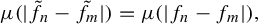 StartLayout 1st Row mu left parenthesis StartAbsoluteValue f Subscript n Baseline overtilde minus f Subscript m Baseline overtilde EndAbsoluteValue right parenthesis equals mu left parenthesis StartAbsoluteValue f Subscript n Baseline minus f Subscript m Baseline EndAbsoluteValue right parenthesis comma EndLayout