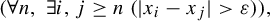 StartLayout 1st Row left parenthesis for all n comma there exists i comma j greater than or equals n left parenthesis StartAbsoluteValue x Subscript i Baseline minus x Subscript j Baseline EndAbsoluteValue greater than epsilon right parenthesis right parenthesis comma EndLayout