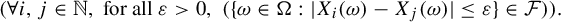 StartLayout 1st Row left parenthesis for all i comma j element of double struck upper N comma for all epsilon greater than 0 comma left parenthesis StartSet omega element of normal upper Omega colon StartAbsoluteValue upper X Subscript i Baseline left parenthesis omega right parenthesis minus upper X Subscript j Baseline left parenthesis omega right parenthesis EndAbsoluteValue less than or equals epsilon EndSet element of script upper F right parenthesis right parenthesis period EndLayout