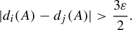 StartLayout 1st Row StartAbsoluteValue d Subscript i Baseline left parenthesis upper A right parenthesis minus d Subscript j Baseline left parenthesis upper A right parenthesis EndAbsoluteValue greater than StartFraction 3 epsilon Over 2 EndFraction period EndLayout