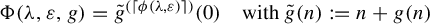 StartLayout 1st Row normal upper Phi left parenthesis lamda comma epsilon comma g right parenthesis equals ModifyingAbove g With tilde Superscript left parenthesis left ceiling phi left parenthesis lamda comma epsilon right parenthesis right ceiling right parenthesis Baseline left parenthesis 0 right parenthesis with ModifyingAbove g With tilde left parenthesis n right parenthesis colon equals n plus g left parenthesis n right parenthesis EndLayout