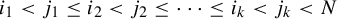 i 1 less than j 1 less than or equals i 2 less than j 2 less than or equals midline horizontal ellipsis less than or equals i Subscript k Baseline less than j Subscript k Baseline less than upper N