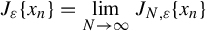 StartLayout 1st Row upper J Subscript epsilon Baseline left brace x Subscript n Baseline right brace equals limit Underscript upper N right arrow infinity Endscripts upper J Subscript upper N comma epsilon Baseline left brace x Subscript n Baseline right brace EndLayout